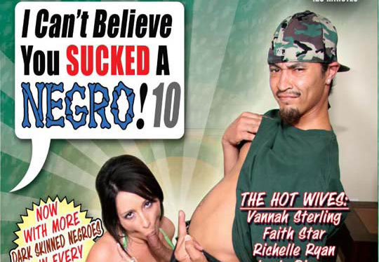 I Cant Believe You Sucked a Negro! #10 - Full Movie
