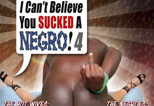 I Cant Believe You Sucked a Negro! #4 - Full Movie
