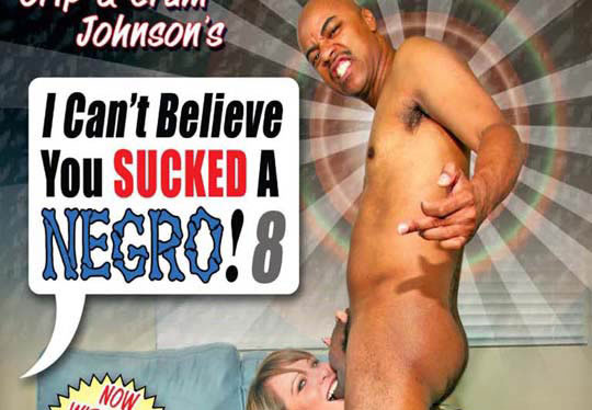 I Cant Believe You Sucked a Negro! #8 - Full Movie